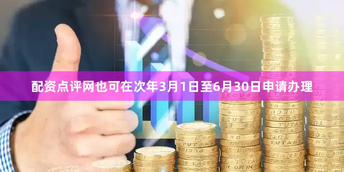 配资点评网也可在次年3月1日至6月30日申请办理