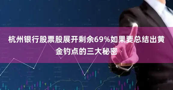 杭州银行股票股展开剩余69%如果要总结出黄金钓点的三大秘密