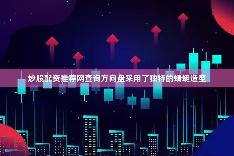 炒股配资推荐网查询方向盘采用了独特的蜻蜓造型