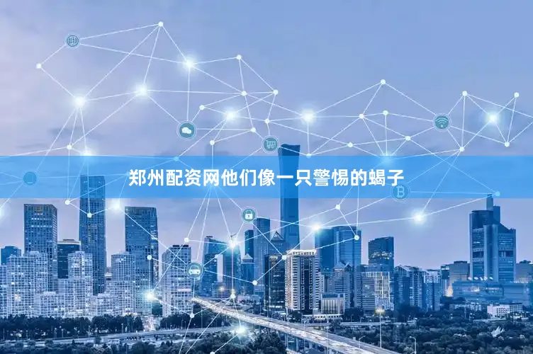 郑州配资网他们像一只警惕的蝎子