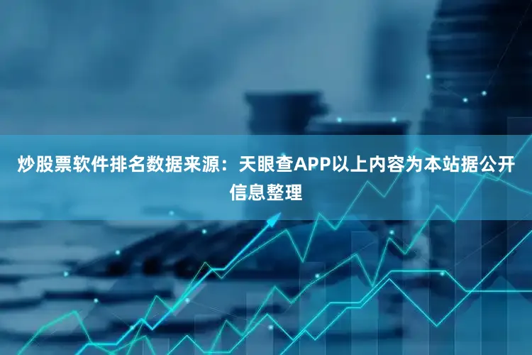 炒股票软件排名数据来源：天眼查APP以上内容为本站据公开信息整理
