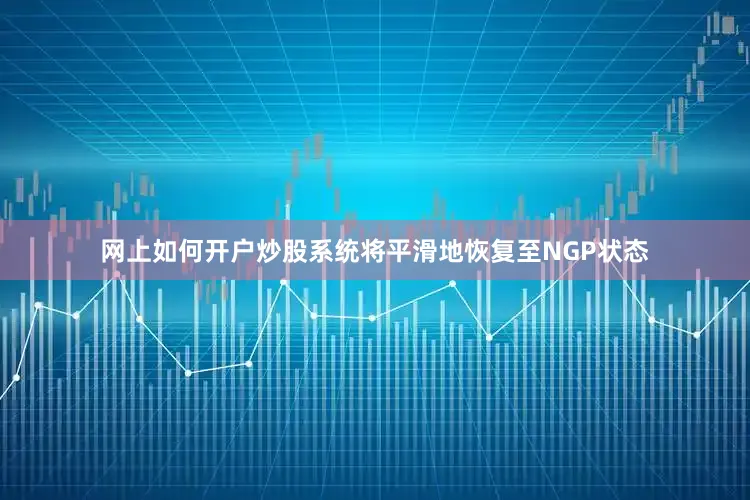网上如何开户炒股系统将平滑地恢复至NGP状态
